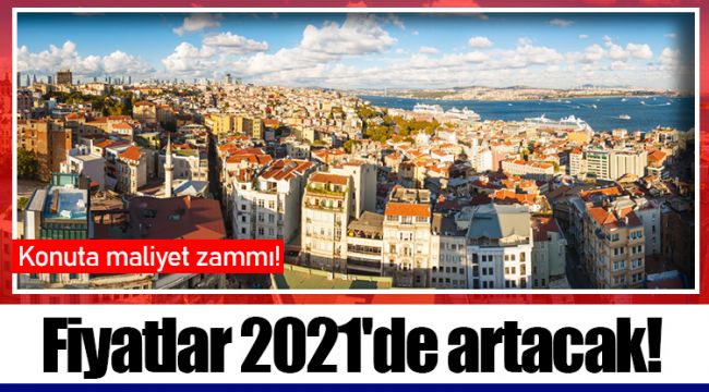 Fiyatlar 2021'de artacak!