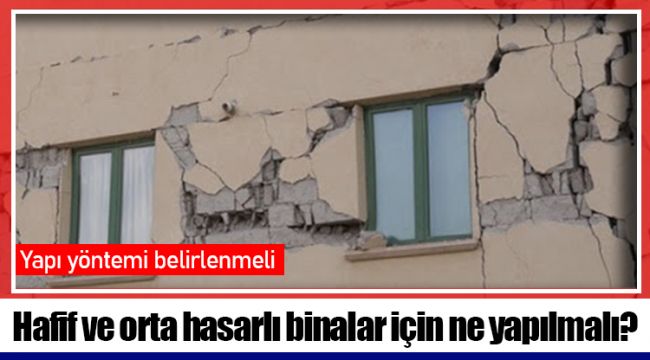 Hafif ve orta hasarlı binalar için ne yapılmalı?