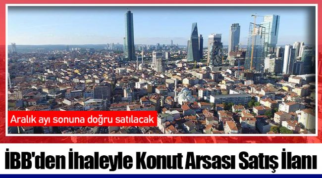 İBB'den İhaleyle Konut Arsası Satış İlanı