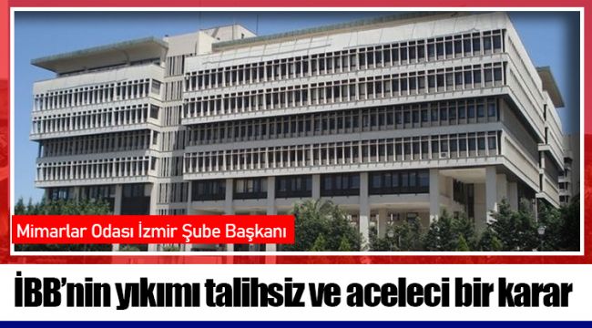 İBB’nin yıkımı talihsiz ve aceleci bir karar