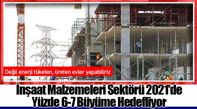 İnşaat Malzemeleri Sektörü 2021'de Yüzde 6-7 Büyüme Hedefliyor