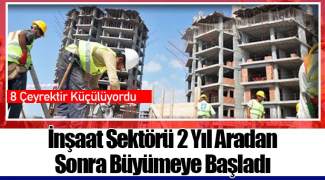 İnşaat Sektörü 2 Yıl Aradan Sonra Büyümeye Başladı