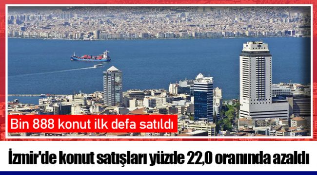 İzmir&#039;de konut satışları yüzde 22,0 oranında azaldı