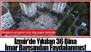 İzmir'de Yıkılan 36 Bina İmar Barışından Faydalanmış!