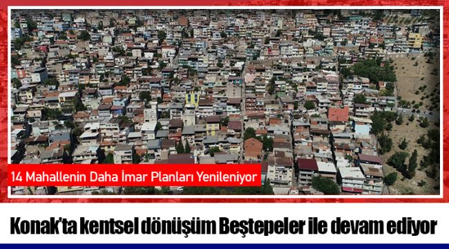 Konak’ta kentsel dönüşüm Beştepeler ile devam ediyor