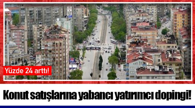 Konut satışlarına yabancı yatırımcı dopingi!