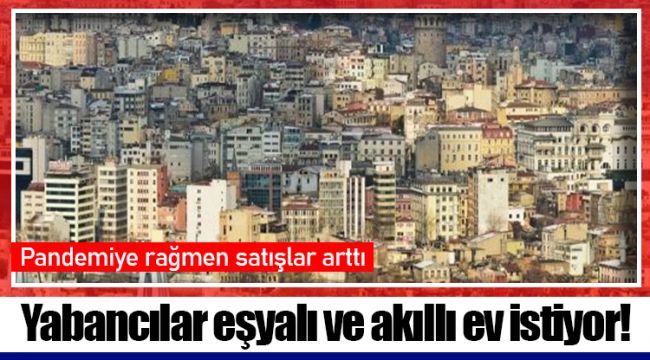 Yabancılar eşyalı ve akıllı ev istiyor!