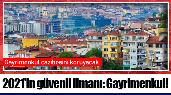 2021'in güvenli limanı: Gayrimenkul!