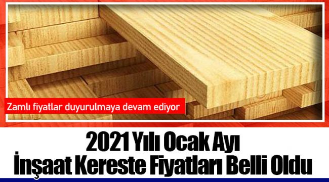 2021 Yılı Ocak Ayı İnşaat Kereste Fiyatları Belli Oldu