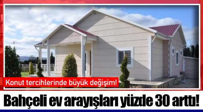 Bahçeli ev arayışları yüzde 30 arttı!