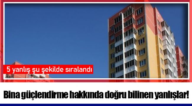 Bina güçlendirme hakkında doğru bilinen yanlışlar!