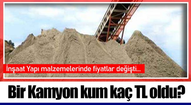Bir Kamyon kum kaç TL oldu?
