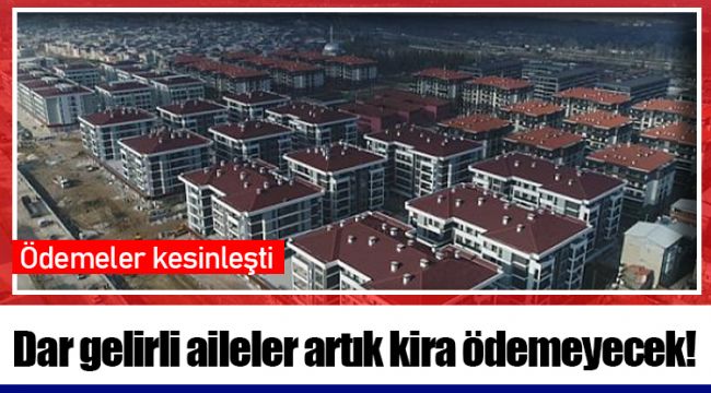 Dar gelirli aileler artık kira ödemeyecek!