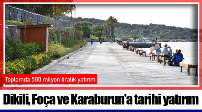 Dikili, Foça ve Karaburun'a tarihi yatırım