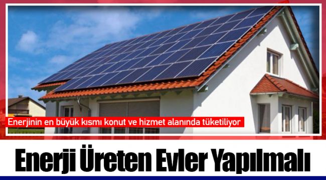 Enerji Üreten Evler Yapılmalı
