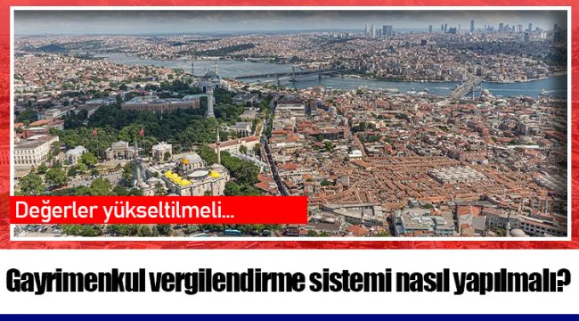Gayrimenkul vergilendirme sistemi nasıl yapılmalı?