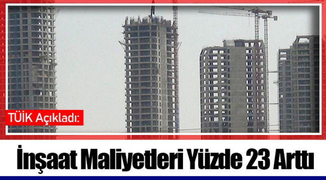 İnşaat Maliyetleri Yüzde 23 Arttı