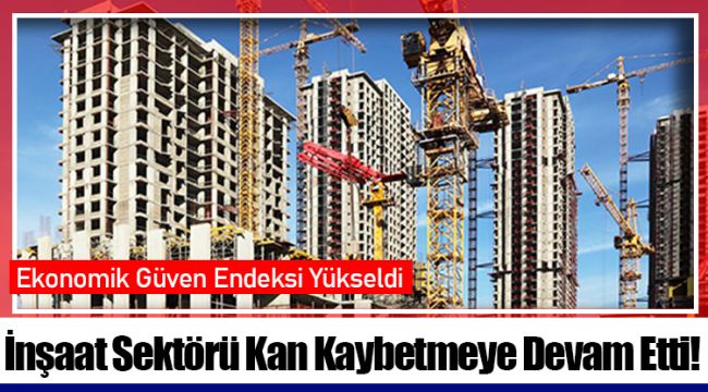 İnşaat Sektörü Kan Kaybetmeye Devam Etti!