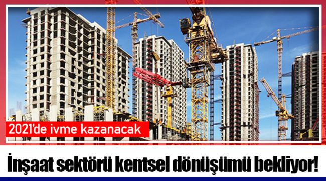 İnşaat sektörü kentsel dönüşümü bekliyor!