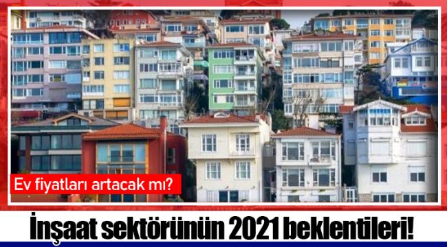 İnşaat sektörünün 2021 beklentileri!