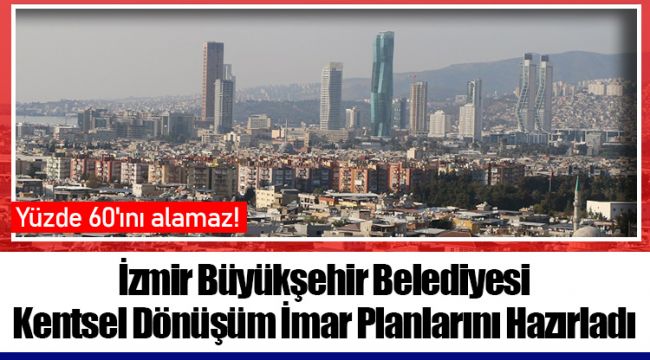 İzmir Büyükşehir Belediyesi Kentsel Dönüşüm İmar Planlarını Hazırladı