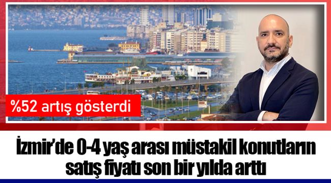İzmir’de 0-4 yaş arası müstakil konutların satış fiyatı son bir yılda %52 artış gösterdi
