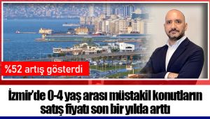 İzmir’de 0-4 yaş arası müstakil konutların satış fiyatı son bir yılda %52 artış gösterdi