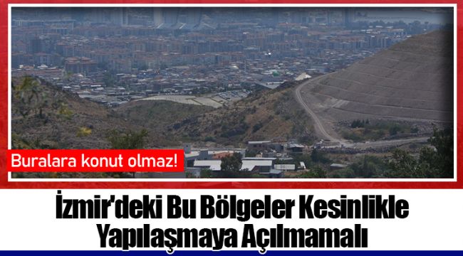 İzmir'deki Bu Bölgeler Kesinlikle Yapılaşmaya Açılmamalı