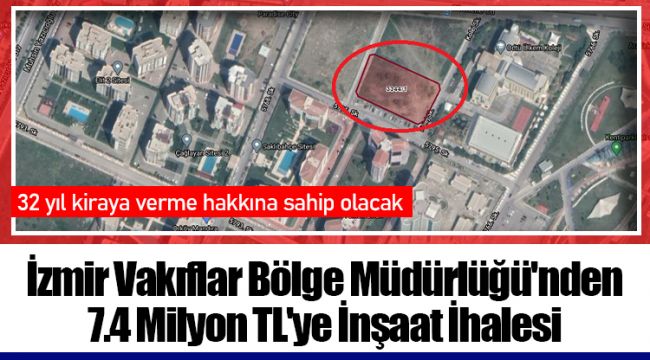 İzmir Vakıflar Bölge Müdürlüğü'nden 7.4 Milyon TL'ye İnşaat İhalesi