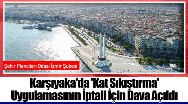 Karşıyaka'da 'Kat Sıkıştırma' Uygulamasının İptali İçin Dava Açıldı