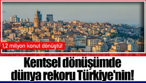 Kentsel dönüşümde dünya rekoru Türkiye'nin!