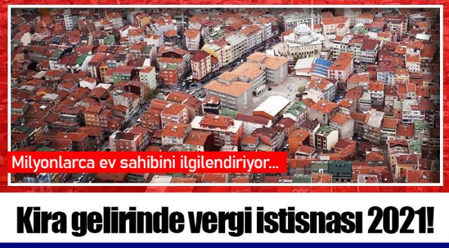 Kira gelirinde vergi istisnası 2021!