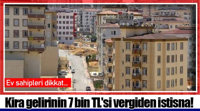 Kira gelirinin 7 bin TL'si vergiden istisna!