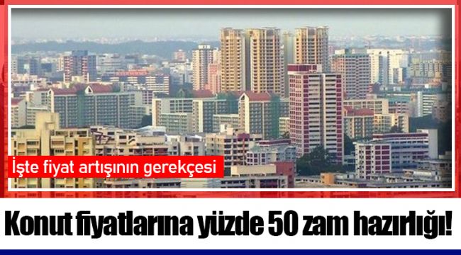 Konut fiyatlarına yüzde 50 zam hazırlığı! İşte fiyat artışının gerekçesi