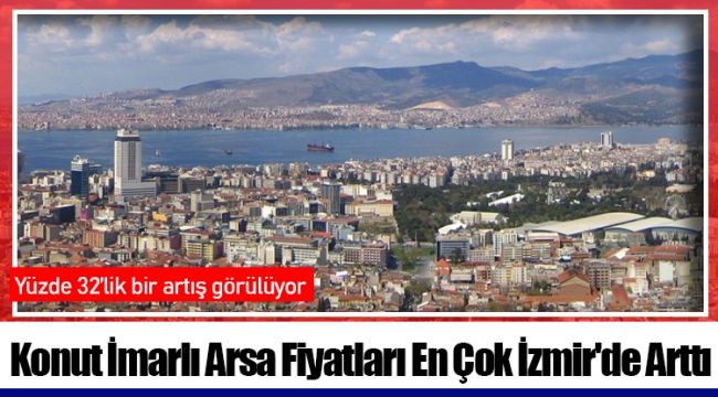Konut İmarlı Arsa Fiyatları En Çok İzmir'de Arttı