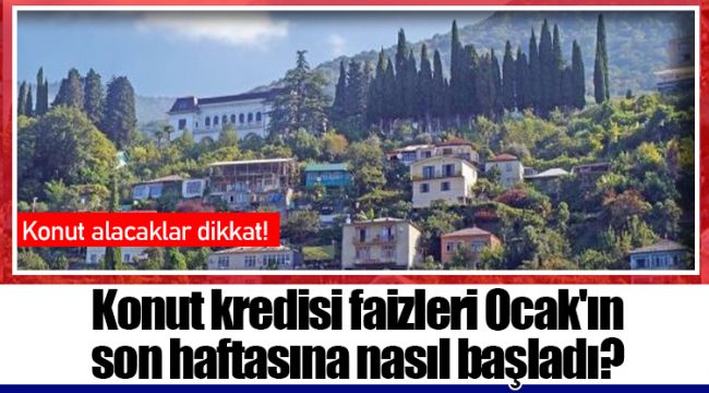 Konut kredisi faizleri Ocak'ın son haftasına nasıl başladı?