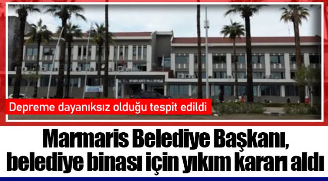 Marmaris Belediye Başkanı, belediye binası için yıkım kararı aldı