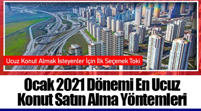 Ocak 2021 Dönemi En Ucuz Konut Satın Alma Yöntemleri