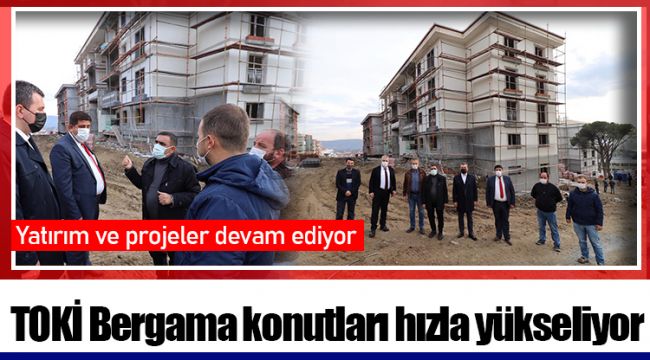 TOKİ Bergama konutları hızla yükseliyor  