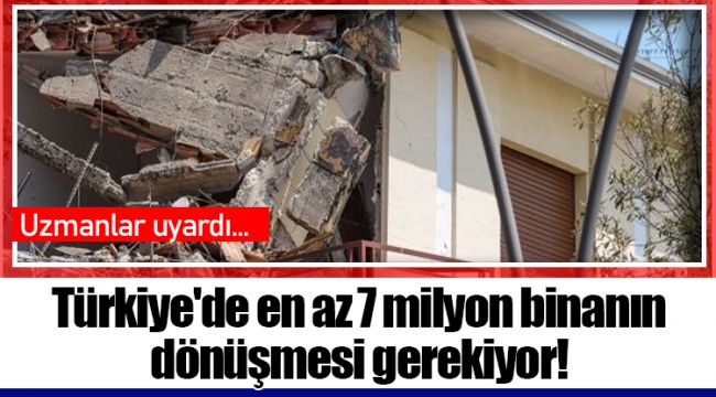 Türkiye'de en az 7 milyon binanın dönüşmesi gerekiyor!