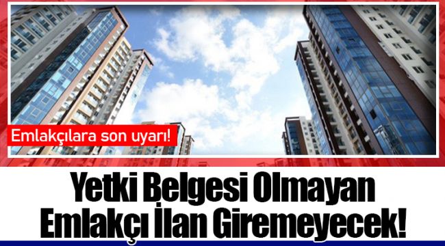 Yetki Belgesi Olmayan Emlakçı İlan Giremeyecek!