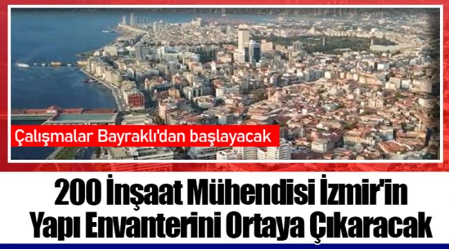 200 İnşaat Mühendisi İzmir'in Yapı Envanterini Ortaya Çıkaracak