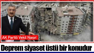 AK Partili Vekil Nasır: Deprem siyaset üstü bir konudur 