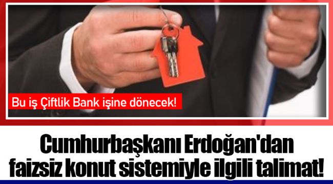 Cumhurbaşkanı Erdoğan'dan faizsiz konut sistemiyle ilgili talimat!