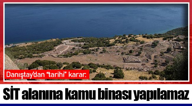 Danıştay’dan “tarihi” karar: SİT alanında kamu binası yapılamaz
