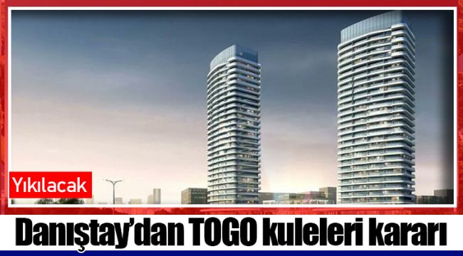 Danıştay’dan TOGO kuleleri kararı: Yıkılacak