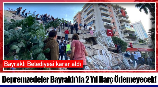 Depremzedeler Bayraklı'da 2 Yıl Harç Ödemeyecek!