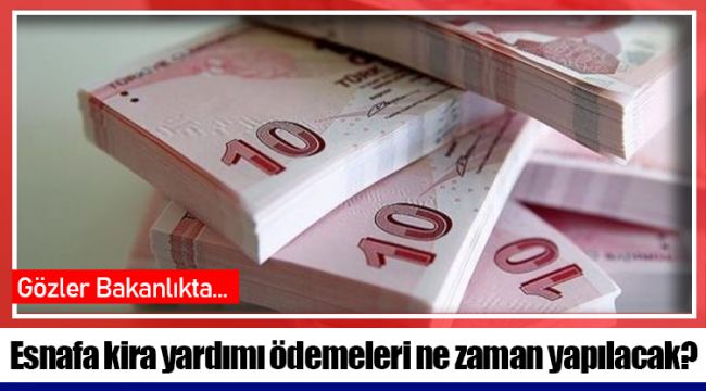 Esnafa kira yardımı ödemeleri ne zaman yapılacak?