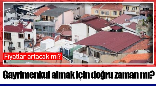 Gayrimenkul almak için doğru zaman mı?