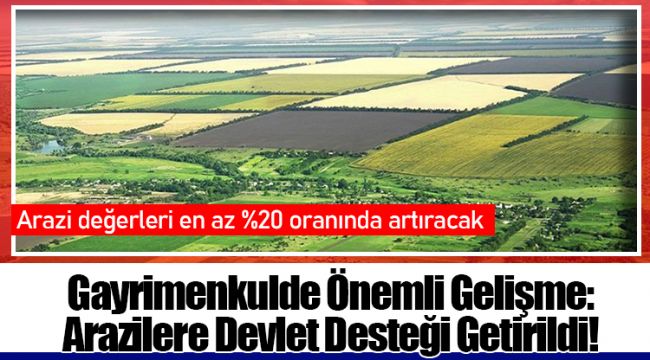Gayrimenkulde Önemli Gelişme: Arazilere Devlet Desteği Getirildi!
